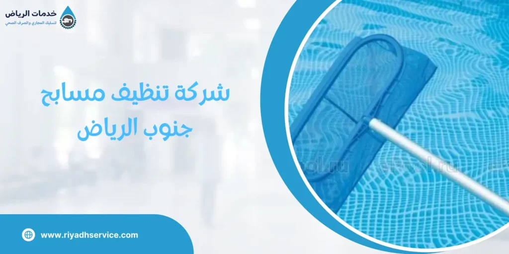 شركة تنظيف مسابح جنوب الرياض