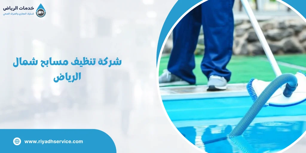 شركة تنظيف مسابح شمال الرياض